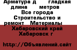 Арматура д. 10 (гладкая) длина 11,7 метров. - Все города Строительство и ремонт » Материалы   . Хабаровский край,Хабаровск г.